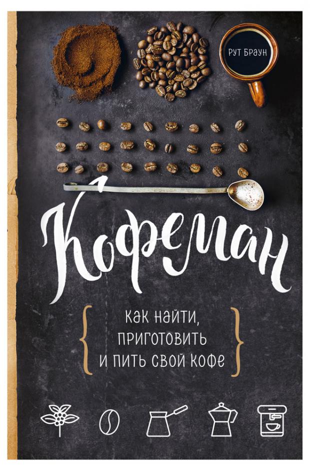 Кофеман. Как найти, приготовить и пить свой кофе, Рут Браун