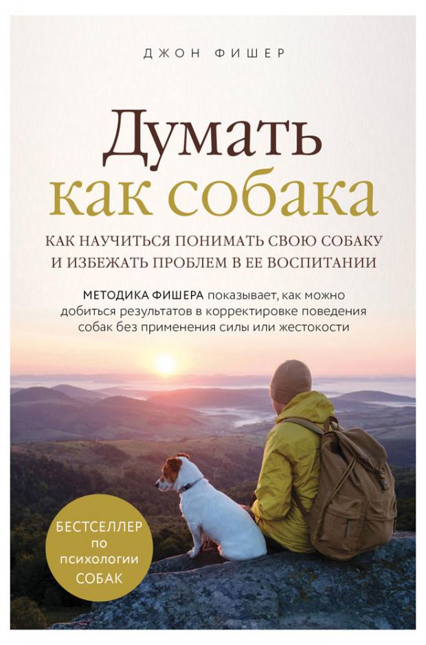 Думать как собака. Как научиться понимать свою собаку и избежать проблем в ее воспитании, Фишер Д.