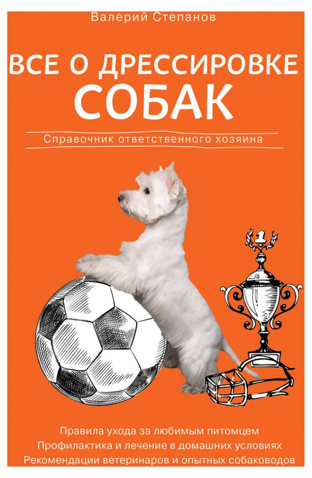 Все о дрессировке собак. Справочник ответственного хозяина, Степанов В.