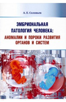 Эмбриональная патология человека. Аномалии и пороки развития органов и систем. Учебное пособие
