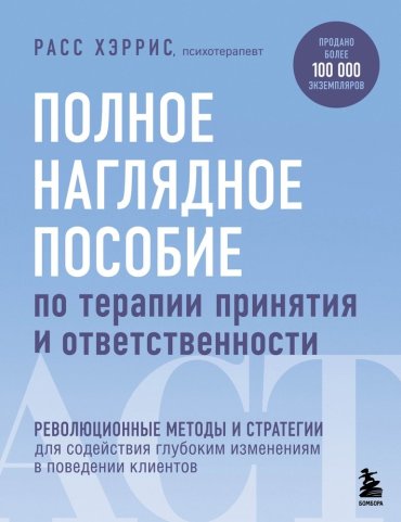 Полное наглядное пособие по терапии принятия и ответственности. Революционные методы и стратегии для содействия глубоким изменениям в поведении клиент