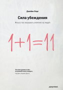 Сила убеждения. Искусство оказывать влияние на людей