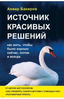 Источник красивых решений. Как жить, чтобы было хорошо сейчас, потом и всегда